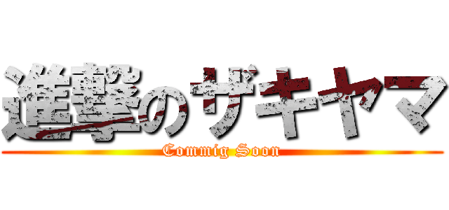 進撃のザキヤマ (Commig Soon)