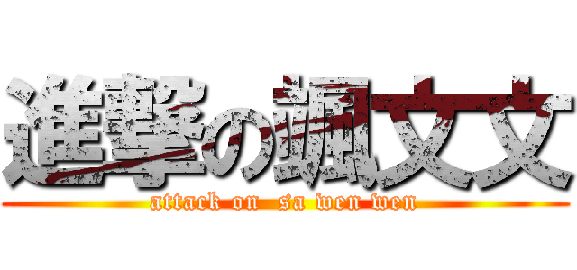 進撃の颯文文 (attack on  sa wen wen)