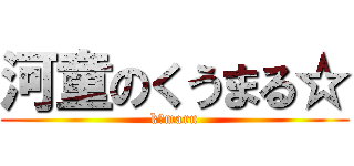 河童のくうまる☆ (k－maru)