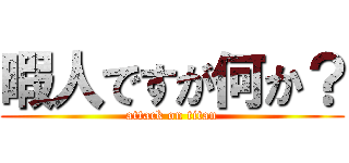 暇人ですが何か？ (attack on titan)