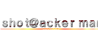 ｓｈｏｔ＠ａｃｋｅｒ ｍａｎ (attack on titan)