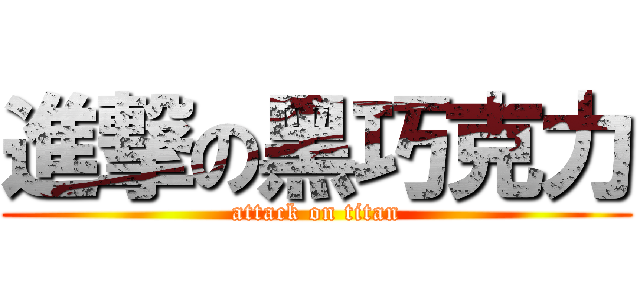 進撃の黑巧克力 (attack on titan)