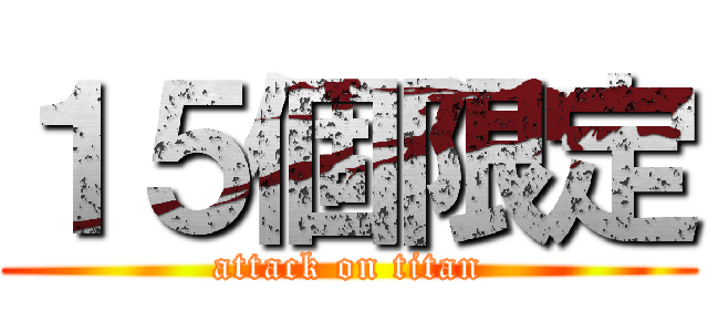 １５個限定 (attack on titan)