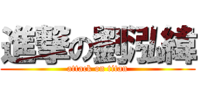 進撃の劉泓緯 (attack on titan)
