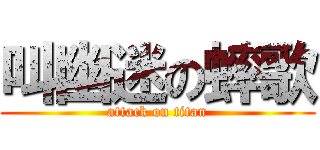 叫幽迷の蟀歌 (attack on titan)