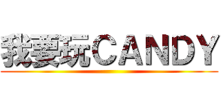 我要玩ＣＡＮＤＹ ()