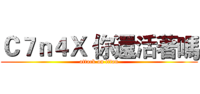 Ｃ７ｎ４Ｘ 你還活著嗎 (attack on titan)