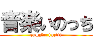 音楽いのっち (ongaku inotti)