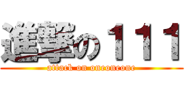 進撃の１１１ (attack on oneoneone)