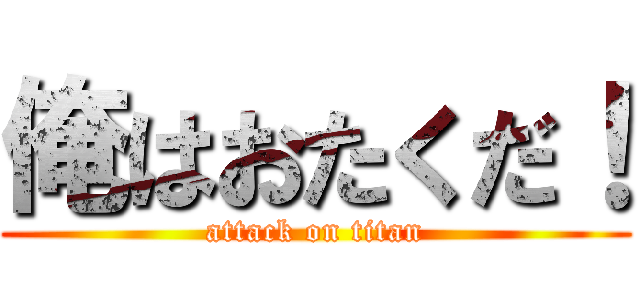 俺はおたくだ！ (attack on titan)