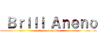  Ｂｒｉｌｉ Ａｎｅｎｏ (attack on jomblo)