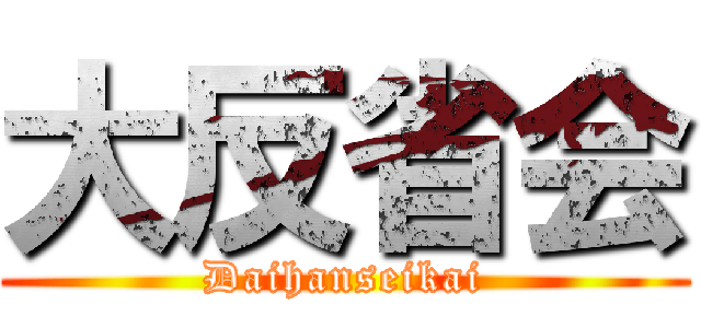 大反省会 (Daihanseikai)