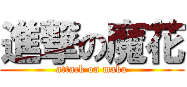 進撃の魔花 (attack on maka)