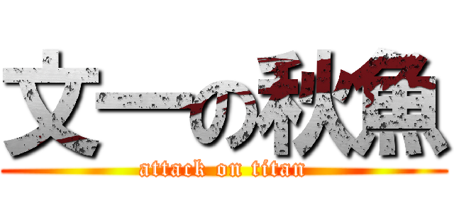 文一の秋魚 (attack on titan)