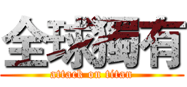 全球獨有 (attack on titan)