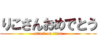 りこさんおめでとう (attack on titan)