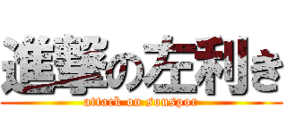 進撃の左利き (attack on souspor)