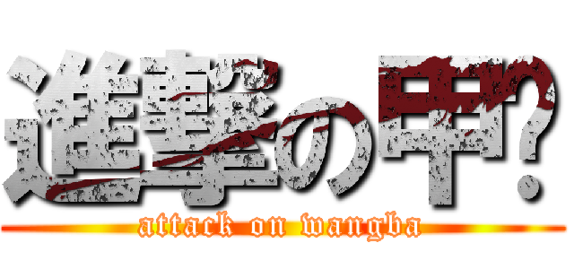 進撃の甲鱼 (attack on wangba)