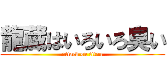 龍蔵はいろいろ臭い (attack on titan)