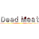 Ｄｅａｄ Ｍｅａｔ ()