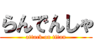 らんでんしゃ (attack on titan)