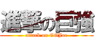 進撃の巨強 (attack on GGJoe)
