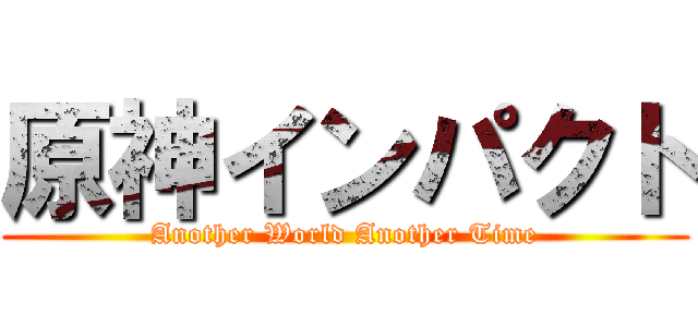 原神インパクト (Another World Another Time)