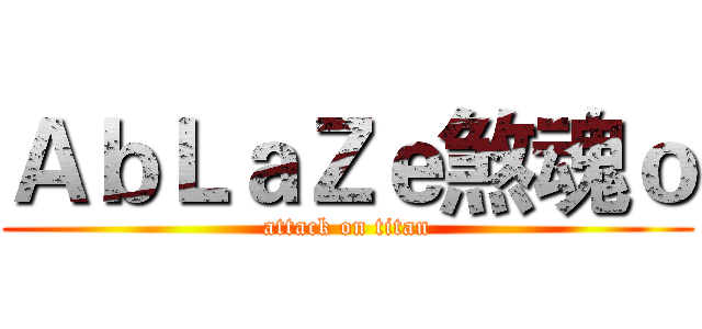 ＡｂＬａＺｅ煞魂ｏ (attack on titan)