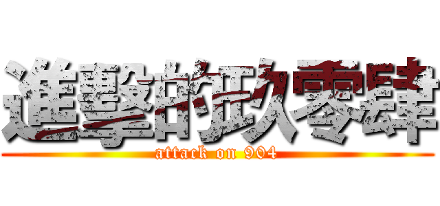 進擊的玖零肆 (attack on 904)