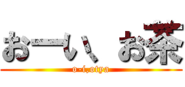 おーい、お茶 (o-i,otya)