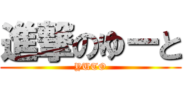 進撃のゆーと (YUTO)