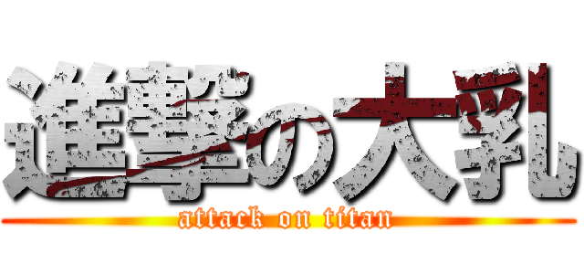 進撃の大乳 (attack on titan)