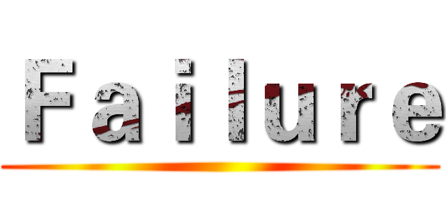 Ｆａｉｌｕｒｅ ()