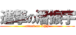 進撃の潘振宇 (attack on LYJ)