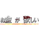 お金 が 欲しい (please me money)