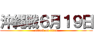 沖縄戦６月１９日 (attack on titan)