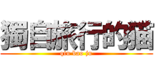 獨自旅行的猫 (qiu bao ju)