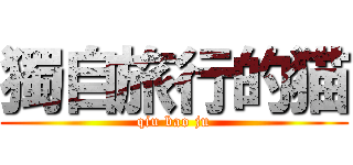 獨自旅行的猫 (qiu bao ju)