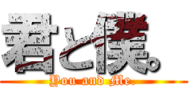 君と僕。 (You and Me.)