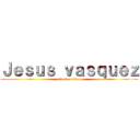 Ｊｅｓｕｓ ｖａｓｑｕｅｚ (attack on titan)