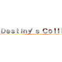 Ｄｅｓｔｉｎｙ'ｓ Ｃｏｌｌｉｄｅ (By Mediewalinfidel)