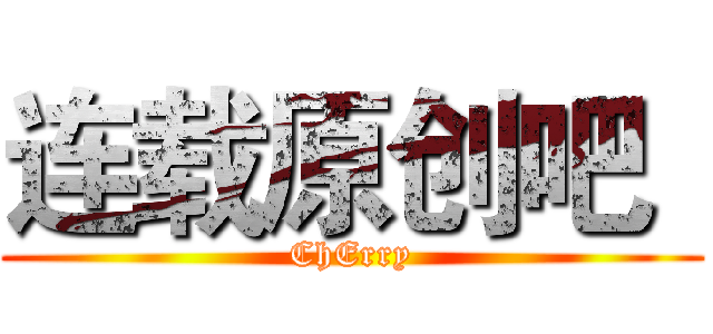 连载原创吧
 (ChErry)