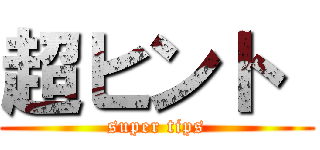 超ヒント  (super tips)