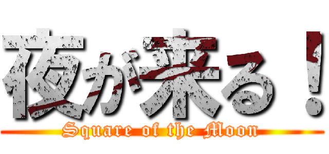 夜が来る！ (Square of the Moon)
