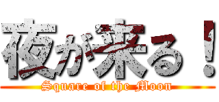 夜が来る！ (Square of the Moon)