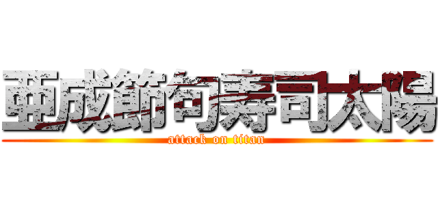 亜成節句寿司太陽 (attack on titan)