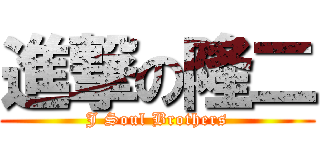 進撃の隆二 (J Soul Brothers)