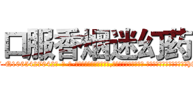 口服香烟迷幻药 (口服香烟迷幻药【电-话151x68344x817-Q1065427042元-吉-药-业】我们做的是长期生意,靠的是老客户长期支持 口服香烟迷幻药在发表了一篇http://sngk.net/GcYLRy

参考消息网我们做的是长期生意,靠的是老客户长期支持也许我们早该意识到，就连鲍勃·霍斯金斯（金球奖戏剧类电影男主角 
)
