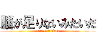 脳が足りないみたいだ (attack on titan)