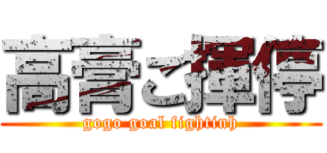 高膏ご揮停 (gogo goal fightinh)